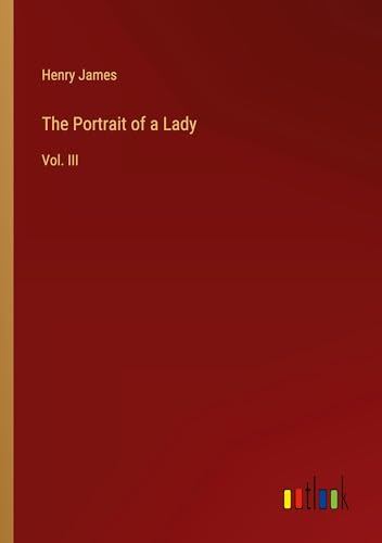 The Portrait of a Lady: Vol. III von Outlook Verlag